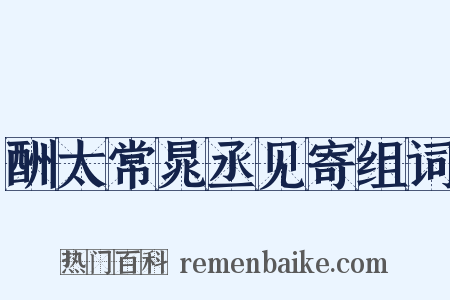 酬太常晁丞见寄组词是什么意思的图片